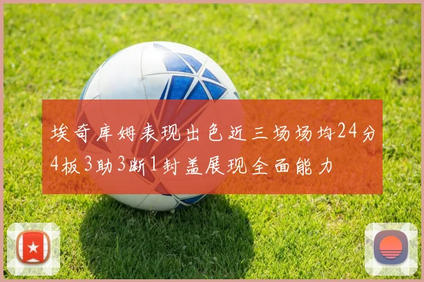 埃奇库姆表现出色近三场场均24分4板3助3断1封盖展现全面能力