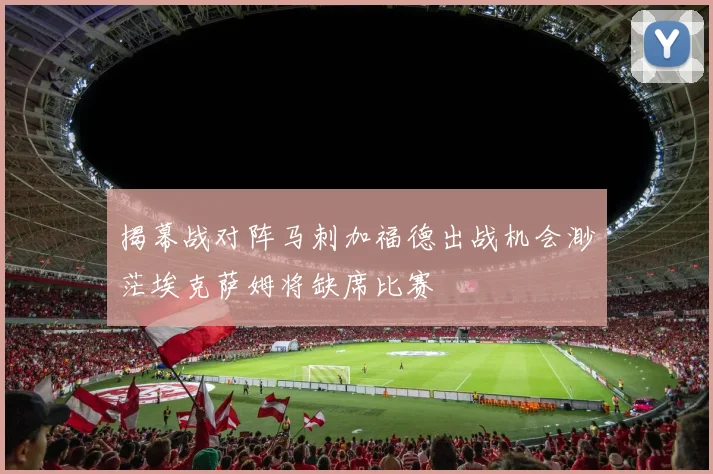 揭幕战对阵马刺加福德出战机会渺茫埃克萨姆将缺席比赛