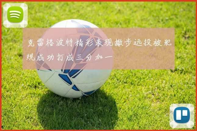 克雷格波特精彩表现撤步远投被犯规成功打成三分加一