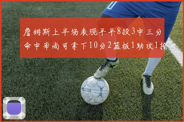 詹姆斯上半场表现平平8投3中三分命中率尚可拿下10分2篮板1助攻1抢断1盖帽